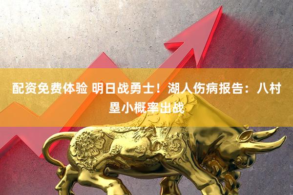 配资免费体验 明日战勇士！湖人伤病报告：八村塁小概率出战